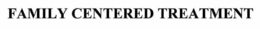FAMILY CENTERED TREATMENT trademark