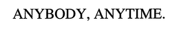 ANYBODY, ANYTIME. trademark