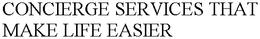 CONCIERGE SERVICES THAT MAKE LIFE EASIER trademark