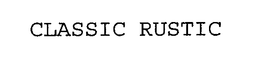 CLASSIC RUSTIC trademark