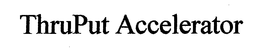 THRUPUT ACCELERATOR trademark