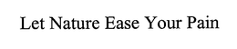 LET NATURE EASE YOUR PAIN trademark