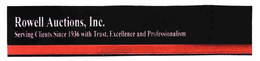 ROWELL AUCTIONS, INC. SERVING CLIENTS SINCE 1936 WITH TRUST, EXCELLENCE AND PROFESSIONALISM trademark