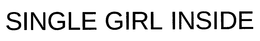 SINGLE GIRL INSIDE trademark