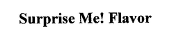 SURPRISE ME! FLAVOR trademark