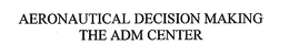AERONAUTICAL DECISION MAKING THE ADM CENTER trademark