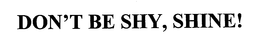 DON'T BE SHY, SHINE! trademark
