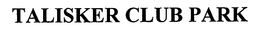 TALISKER CLUB PARK trademark