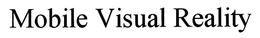 MOBILE VISUAL REALITY trademark