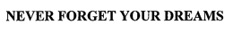 NEVER FORGET YOUR DREAMS trademark