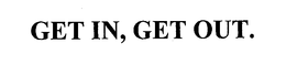 GET IN, GET OUT. trademark