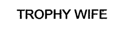 TROPHY WIFE trademark