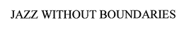 JAZZ WITHOUT BOUNDARIES trademark
