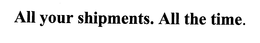 ALL YOUR SHIPMENTS. ALL THE TIME. trademark
