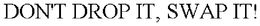 DON'T DROP IT, SWAP IT! trademark