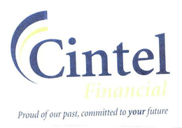 CINTEL FINANCIAL PROUD OF OUR PAST, COMMITTED TO YOUR FUTURE trademark