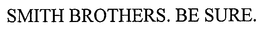 SMITH BROTHERS. BE SURE. trademark