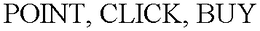 POINT, CLICK, BUY trademark