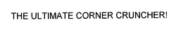 THE ULTIMATE CORNER CRUNCHER! trademark