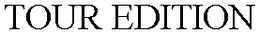 TOUR EDITION trademark