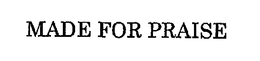 MADE FOR PRAISE trademark