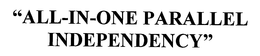 "ALL-IN-ONE PARALLEL INDEPENDENCY" trademark
