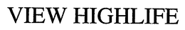 VIEW HIGHLIFE trademark