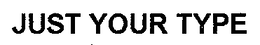 JUST YOUR TYPE trademark