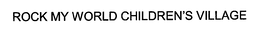 ROCK MY WORLD CHILDREN'S VILLAGE trademark