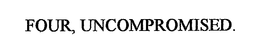 FOUR, UNCOMPROMISED. trademark