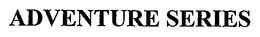 ADVENTURE SERIES trademark