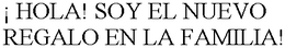 ¡ HOLA! SOY EL NUEVO REGALO EN LA FAMILIA! trademark