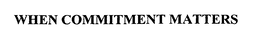 WHEN COMMITMENT MATTERS trademark
