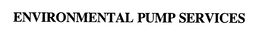 ENVIRONMENTAL PUMP SERVICES trademark