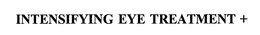 INTENSIFYING EYE TREATMENT + trademark