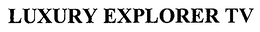 LUXURY EXPLORER TV trademark