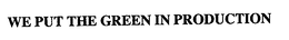WE PUT THE GREEN IN PRODUCTION trademark