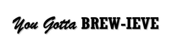 "YOU GOTTA BREW-IEVE" trademark