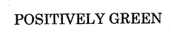 POSITIVELY GREEN trademark