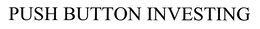 PUSH BUTTON INVESTING trademark