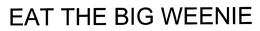 EAT THE BIG WEENIE trademark