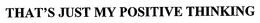 THAT'S JUST MY POSITIVE THINKING trademark