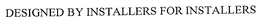 DESIGNED BY INSTALLERS FOR INSTALLERS trademark