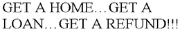 GET A HOMEGET A LOANGET A REFUND!!! trademark