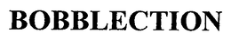 BOBBLECTION trademark