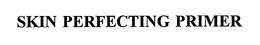 SKIN PERFECTING PRIMER trademark
