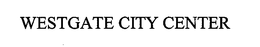 WESTGATE CITY CENTER trademark