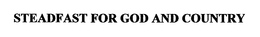 STEADFAST FOR GOD AND COUNTRY trademark