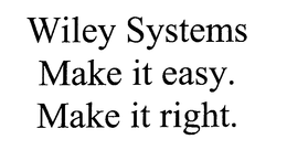 WILEY SYSTEMS MAKE IT EASY. MAKE IT RIGHT. trademark