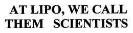 AT LIPO, WE CALL THEM SCIENTISTS trademark